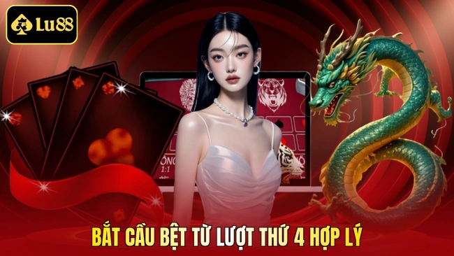 Bắt cầu bệt từ lượt thứ 4 hợp lý