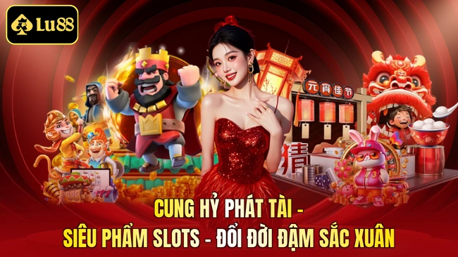 Cung Hỷ Phát Tài - Siêu Phẩm Slots - Đổi Đời Đậm Sắc Xuân