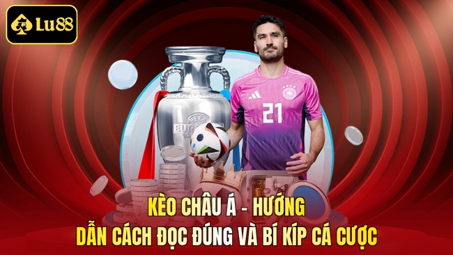 Kèo Châu Á - Hướng Dẫn Cách Đọc Đúng Và Bí Kíp Cá Cược