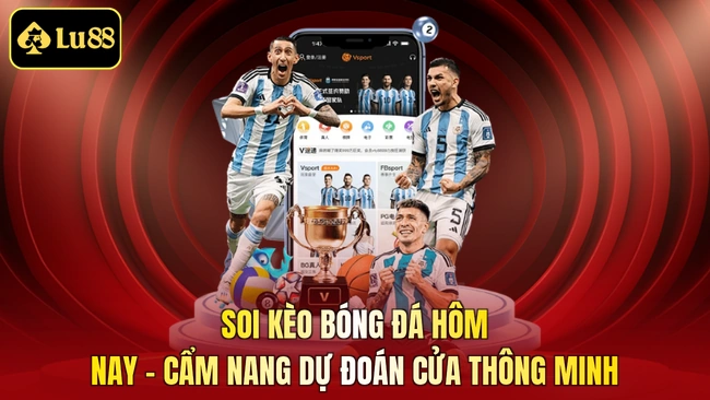 Soi Kèo Bóng Đá Hôm Nay - Cẩm Nang Dự Đoán Cửa Thông Minh