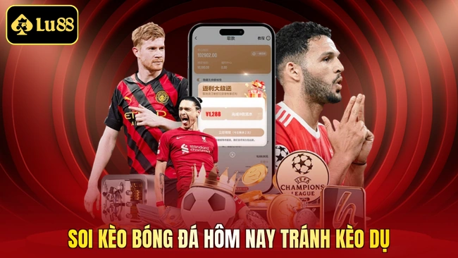 Soi kèo bóng đá hôm nay tránh kèo dụ