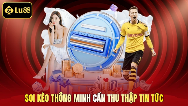 Soi kèo thông minh cần thu thập tin tức